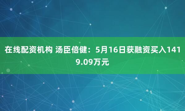 在线配资机构 汤臣倍健：5月16日获融资买入1419.09万元