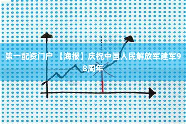 第一配资门户 【海报】庆祝中国人民解放军建军98周年